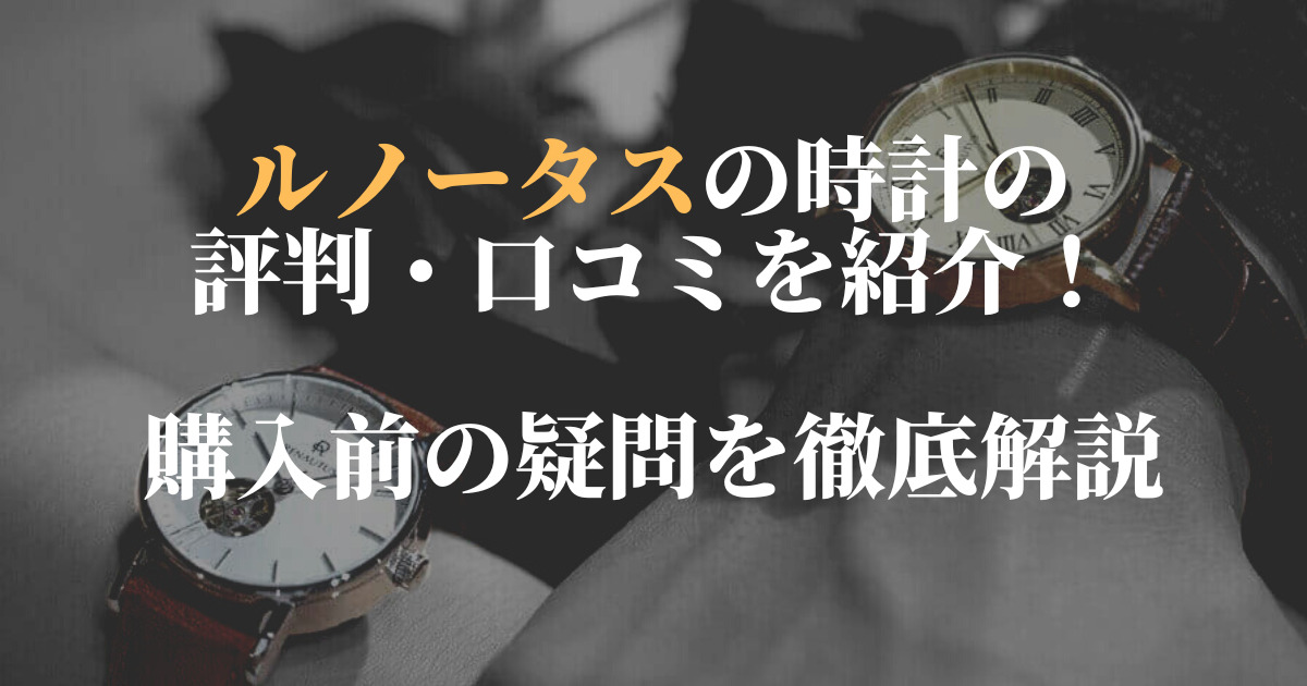 ルノータスの時計の評判・口コミを紹介。実際の使用者にもインタビューしました！ | ウォッチタイムズ